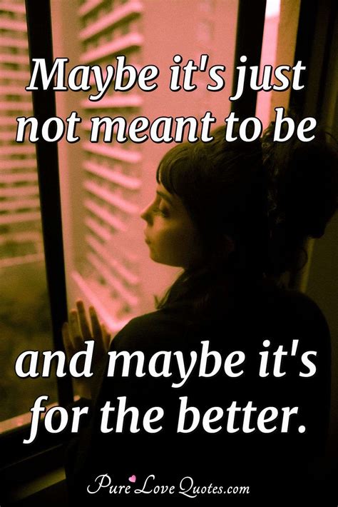 Maybe it's just not meant to be and maybe it's for the better ...