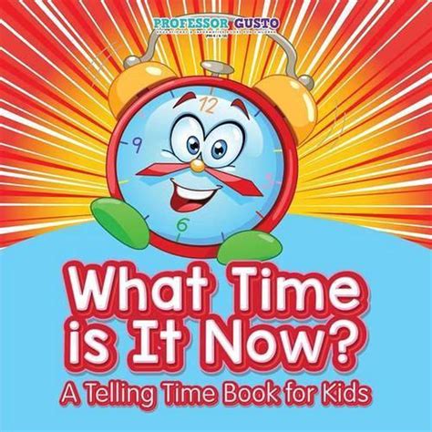 What Time Is It Now? a Telling Time Book for Kids by Professor Gusto ...