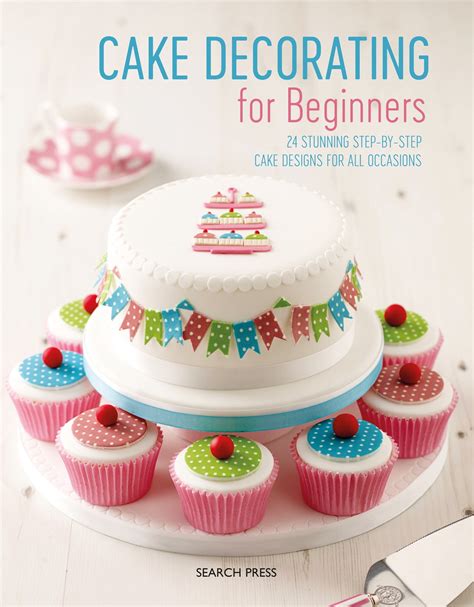 Cake Decorating for Beginners : 24 Stunning Step-by-Step Cake Designs ...