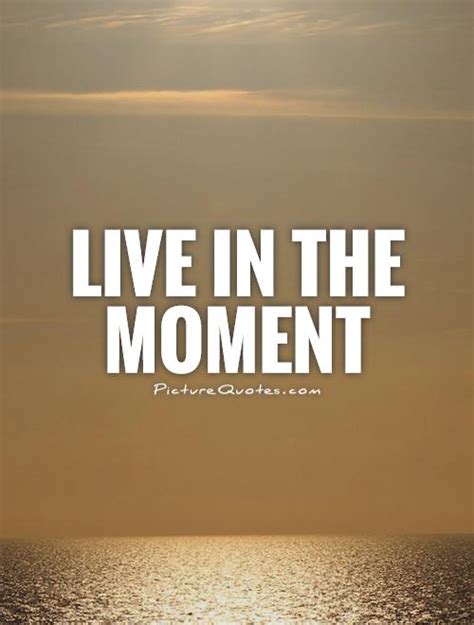 Live in the moment | Picture Quotes