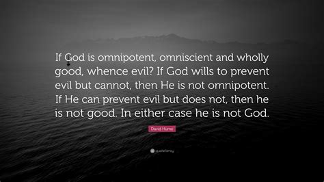 David Hume Quote: “If God is omnipotent, omniscient and wholly good ...