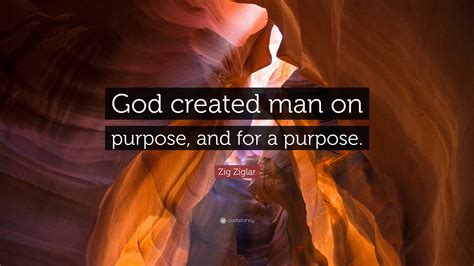 Zig Ziglar Quote: “God created man on purpose, and for a purpose.”