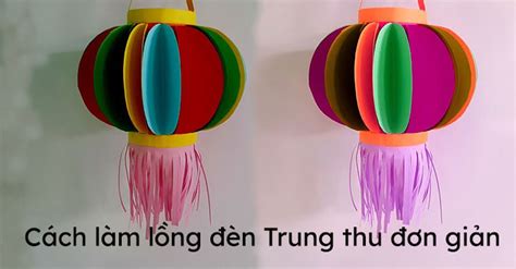 Cách làm lồng đèn Trung thu đơn giản 2024 - Tìm đáp án, giải bài tập,