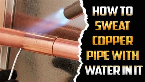 How To Sweat Copper Pipe With Water In It - Amazing 5 Tips