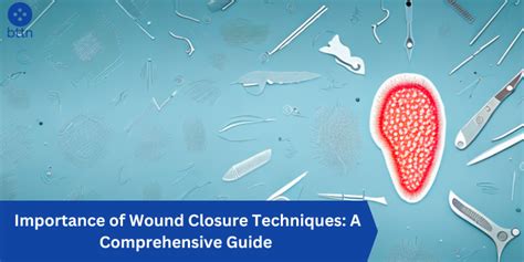 Importance of Wound Closure Techniques: A Comprehensive Guide - bttn