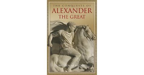 The Conquests of Alexander the Great by Waldemar Heckel