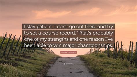 Annika Sorenstam Quote: “I stay patient. I don’t go out there and try ...