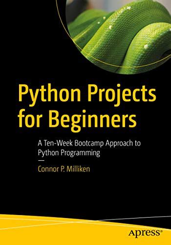 Python Projects for Beginners: A Ten-Week Bootcamp Approach to Python ...