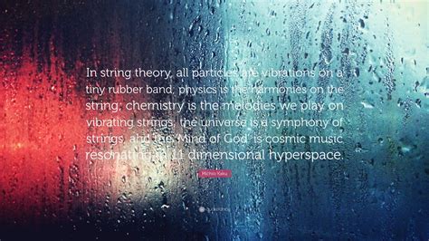 Michio Kaku Quote: “In string theory, all particles are vibrations on a ...