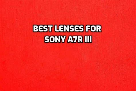 These are 5 MUST-HAVE lenses for Sony a7R III [In 2022]