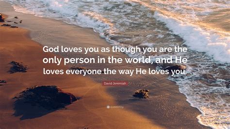 David Jeremiah Quote: “God loves you as though you are the only person ...