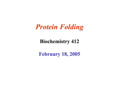 PPT - Protein Folding Biochemistry 412 February 18, 2005 PowerPoint ...