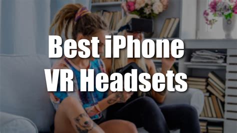 7 Best VR Headsets for iPhone (November 2024)