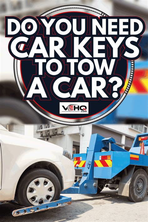 Do You Need Car Keys To Tow A Car?