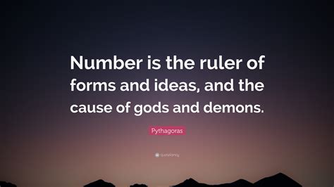 Pythagoras Quote: “Number is the ruler of forms and ideas, and the ...