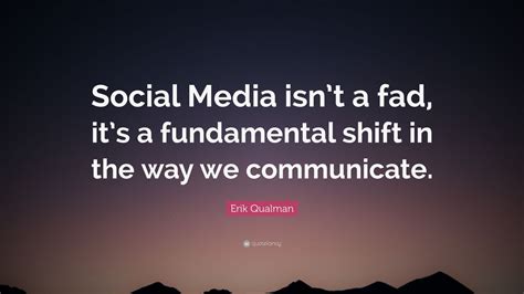 Erik Qualman Quote: “Social Media isn’t a fad, it’s a fundamental shift ...