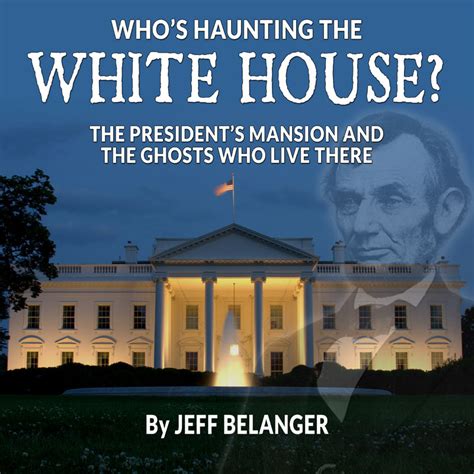 Jeff Belanger’s New Audiobook Book Explores the Ghosts of the White ...