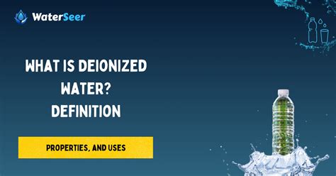 What is Deionized Water? Definition, Properties, and Uses