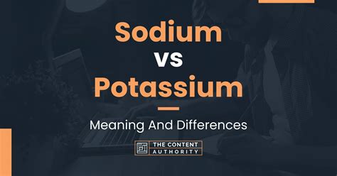 Sodium vs Potassium: Meaning And Differences