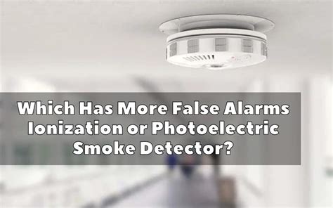 Which Has More False Alarms Ionization or Photoelectric Smoke Detector ...