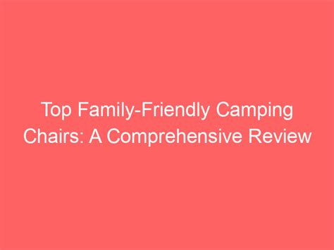 Top Family-Friendly Camping Chairs: A Comprehensive Review - Camping ...