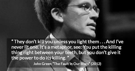 John Green: “They don’t kill you unless you light them