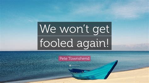 Pete Townshend Quote: “We won’t get fooled again!”