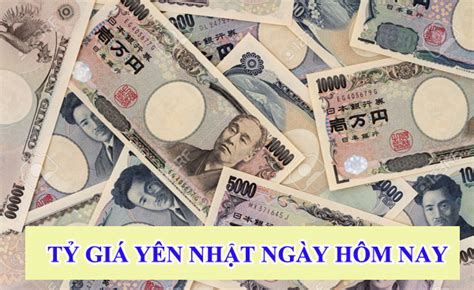 1 man bằng bao nhiêu tiền Việt, tỷ giá yên Nhật ngày hôm nay