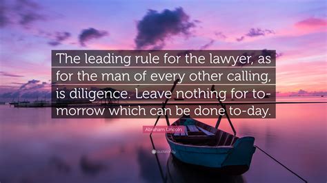 Abraham Lincoln Quote: “The leading rule for the lawyer, as for the man ...