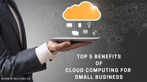 Top 5 Benefits of Cloud Computing for Small Business - SyncCore Cloud Blog