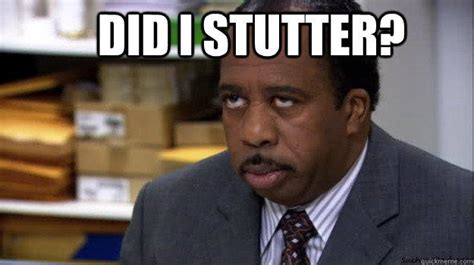 Did I stutter image | Did I Stutter (Stanley - The Office) | Know Your Meme