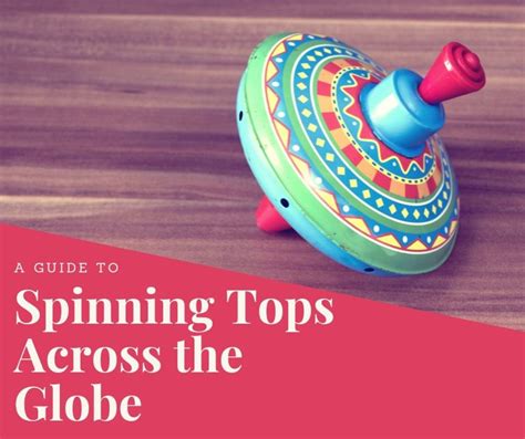 A Guide to Spinning Tops Across the Globe - HobbyLark