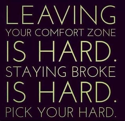 Leaving your comfort zone is hard. Staying broke is hard. Pick your ...