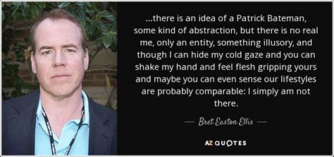 Bret Easton Ellis quote: ...there is an idea of a Patrick Bateman, some ...