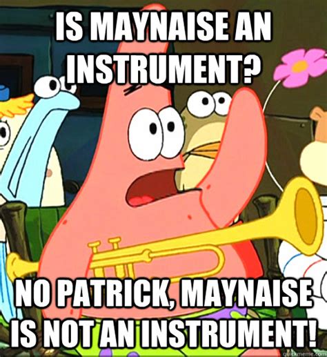 Is mayonnaise an instrument memes | quickmeme