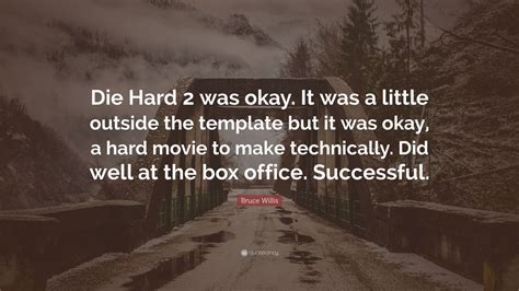 Bruce Willis Quote: “Die Hard 2 was okay. It was a little outside the ...