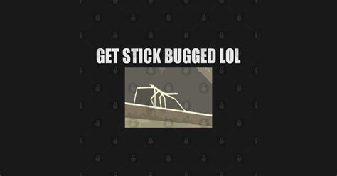 Get Stick Bugged Lol - Get Stick Bugged - T-Shirt | TeePublic