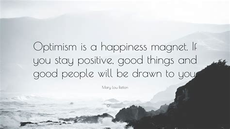 Mary Lou Retton Quote: “Optimism is a happiness magnet. If you stay ...