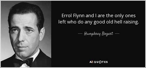 Humphrey Bogart quote: Errol Flynn and I are the only ones left who...