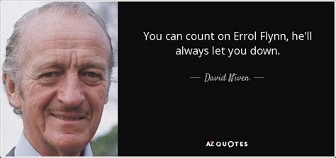 David Niven quote: You can count on Errol Flynn, he'll always let you...