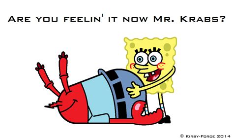 Are you feelin' it now Mr. Krabs? by Kirby-Force on DeviantArt