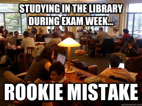 studying in the library during exam week... Rookie Mistake - library ...