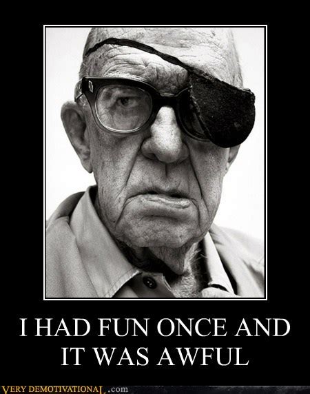 I HAD FUN ONCE AND IT WAS AWFUL - Very Demotivational - Demotivational ...