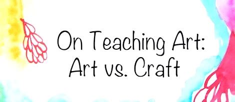 On Teaching Art: Art vs. Craft – Art is Basic | An Elementary Art Blog