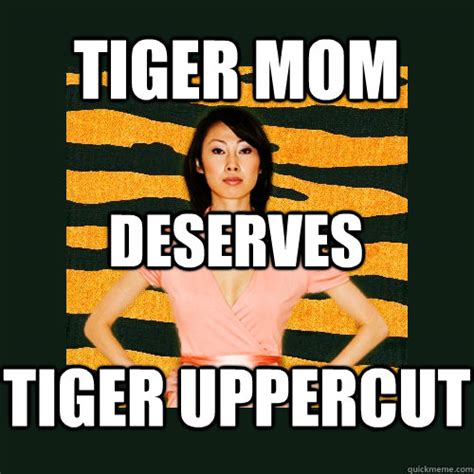 tiger mom deserves tiger uppercut - Tiger Mom - quickmeme