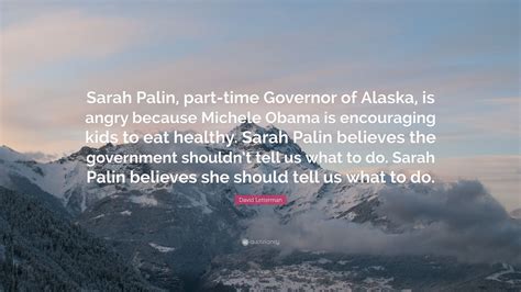 David Letterman Quote: “Sarah Palin, part-time Governor of Alaska, is ...