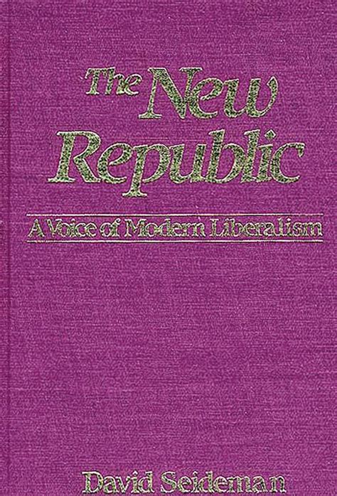 The New Republic: A Voice of Modern Liberalism: David Seideman: Praeger