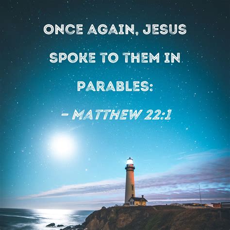 Matthew 22:1 Once again, Jesus spoke to them in parables: