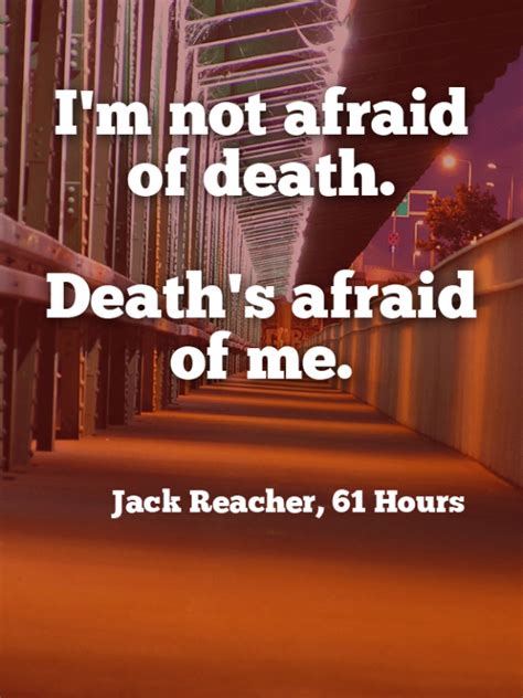 Be afraid .....be very afraid! ~ The above is a Jack Reacher '61 hours ...