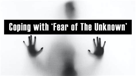 Coping with "Fear of the Unknown" and How to Overcome It